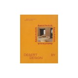Desert by Design: Creative Minds, Arid Places, Tailor-Made Spaces