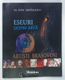 ESEURI DESPRE ARTA SI ARTISTI BRASOVENI de Dr. DAN MIHAILESCU , 2010, COPERTA CU DEFECT
