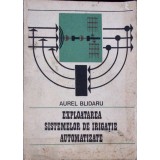EXPLOATAREA SISTEMELOR DE IRIGATIE AUTOMATIZATE-AUREL BLINDARU-265815