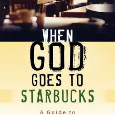 When God Goes to Starbucks: A Guide to Everyday Apologetics