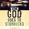 When God Goes to Starbucks: A Guide to Everyday Apologetics