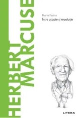 Descopera filosofia. Herbert Marcuse. Intre utopie si revolutie/Mario Farina