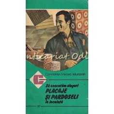 Sa Executam Singuri Placaje Si Pardoseli In Locuinta - Constantin Mircea Muntean