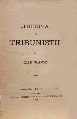 IOAN SLAVICI: Princeps ! : &amp;bdquo;Tribuna&amp;rdquo; și Tribuniștii, apărută la Orăștie, &amp;icirc;n anul 1896 foto