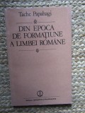 Tache Papahagi - Din epoca de formațiune a limbei/ limbii rom&acirc;ne