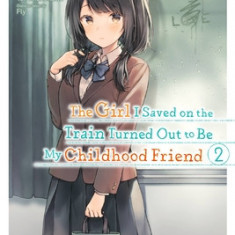 The Girl I Saved on the Train Turned Out to Be My Childhood Friend, Vol. 2 (Manga)