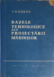 BAZELE TEHNOLOGICE ALE PROIECTARII MASINILOR-V.B. GOKUN
