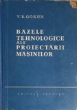 BAZELE TEHNOLOGICE ALE PROIECTARII MASINILOR-V.B. GOKUN