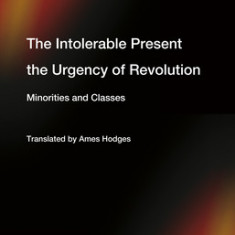 The Intolerable Present, the Urgency of Revolution: Minorities and Classes