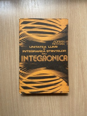 Adrian Restian - Unitatea lumii si integrarea stiintelor sau intergonica foto