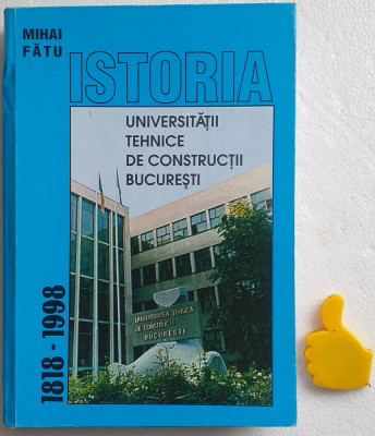 Istoria Universitatii tehnice de constructii Bucuresti 1918-1998. Mihai Fatu foto