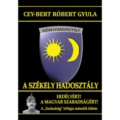A Sz&eacute;kely Hadoszt&aacute;ly - Erd&eacute;ly&eacute;rt! A magyar szabads&aacute;g&eacute;rt! - Cey-Bert R&oacute;bert Gyula