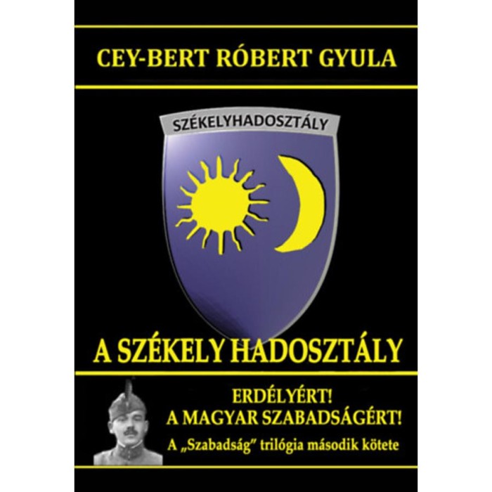 A Sz&eacute;kely Hadoszt&aacute;ly - Erd&eacute;ly&eacute;rt! A magyar szabads&aacute;g&eacute;rt! - Cey-Bert R&oacute;bert Gyula