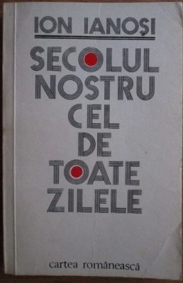Secolul nostru cel de toate zilele - Ion Ianosi foto