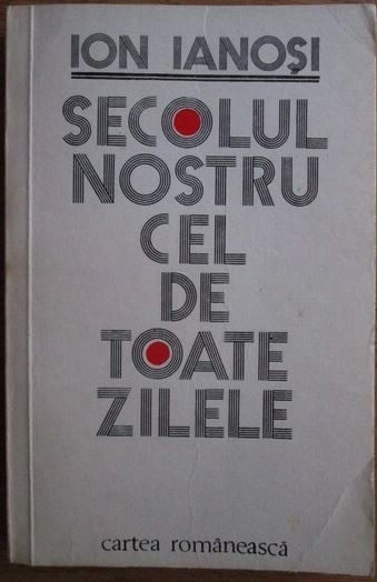 Secolul nostru cel de toate zilele - Ion Ianosi