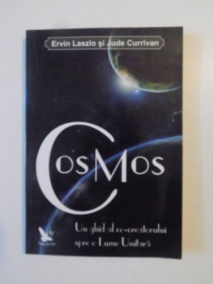 COSMOS , UN GHID AL CO-CREATORULUI SPRE O LUME UNITARA de ERVIN LASZLO SI JUDE CURRIVAN , 2010 foto