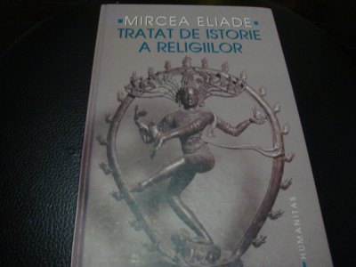 Mircea Eliade - Tratat de istorie a religiilor- cartonata - Humanitas - 2005 foto