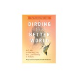 The Feminist Bird Club's Birding for a Better World: A Guide to Finding Joy and Community in Nature