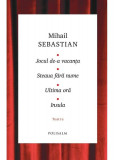 Jocul de-a vacanta. Steaua fara nume. Ultima ora. Insula (Teatru) - Mihail Sebastian