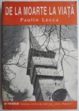 De la moarte la viata &ndash; Paulin Lecca - Carte Crestinism