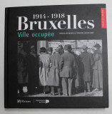 BRUXELLES , VILLE OCCUPEE 1914 - 1918 par BRUNO BENVINDO et CHANTAL HESTELOOT , 2016