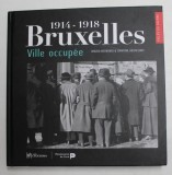 BRUXELLES , VILLE OCCUPEE 1914 - 1918 par BRUNO BENVINDO et CHANTAL HESTELOOT , 2016