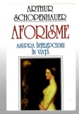 Aforisme asupra intelepciunii in viată - Arthur Schopenhauer