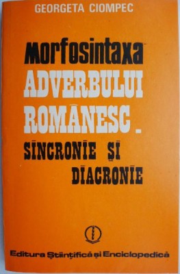 Morfosintaxa adverbului romanesc. Sincornie si diacronie &amp;ndash; Georgeta Ciompec foto