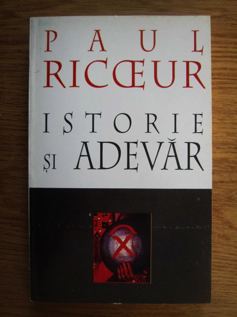 Paul Ricoeur - Istorie si Adevar filosofie a istoriei eseuri raul sinele istoria