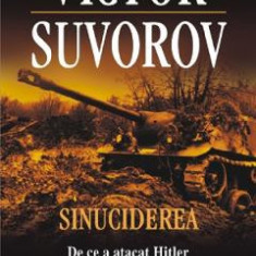 Sinuciderea. De ce a atacat Hitler Uniunea Sovietica? - Victor Suvorov