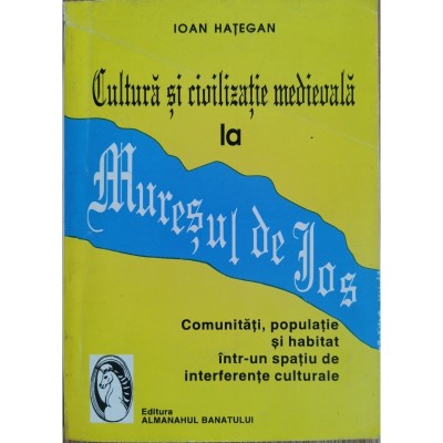 Cultura si civilizatie medievala la Muresul de Jos &amp;ndash; Ioan Hategan foto