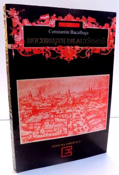 BUCURESTII DE ALTADATA 1878-1884 de CONSTANTIN BACALBASA , 1993