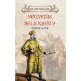 Negyedik B&eacute;la kir&aacute;ly t&ouml;rt&eacute;nete - Dr. Wertner M&oacute;r