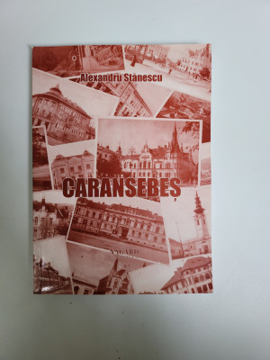 Banat/Caras Alexandru Stanescu - Caransebes, Monografie, Ed. Nagard, Lugoj, 2005 foto