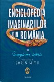 Enciclopedia imaginariilor din Rom&acirc;nia, volumul III: Imaginar istoric - 2020 - Elena Platon (O368)