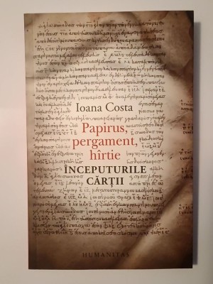 Ioana Costa - Papirus, pergament, h&amp;icirc;rtie: &amp;icirc;nceputurile cărții foto