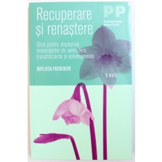 RECUPERARE SI RENASTERE - GHID PENTRU DEPASIREA DEPENDENTEI DE SOMNIFERE , TRANCHILIZANTE SI ANTIDEPRESIVE de BAYLISSA FREDERICK , 2017