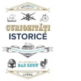 Curiozitati istorice. Lucruri pe care nu stiai ca nu le stii - Dan Snow, Georgiana Barbulescu-Harghel