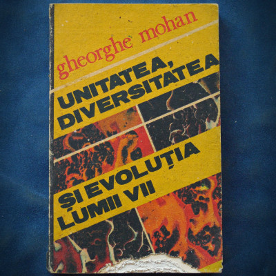 UNITATEA, DIVERSITATEA SI EVOLUTIA LUMII VII - GHEORGHE MOHAN foto