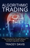 Algorithmic Trading: Tricks to Learn and Win With Algorithmic Trading (The Completely New Guide to Machine Learning for Algorithmic Trading