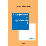 A szubjektumt&oacute;l az egzisztenci&aacute;ig 2. - A l&eacute;lek - Bodor M&aacute;ria Anna