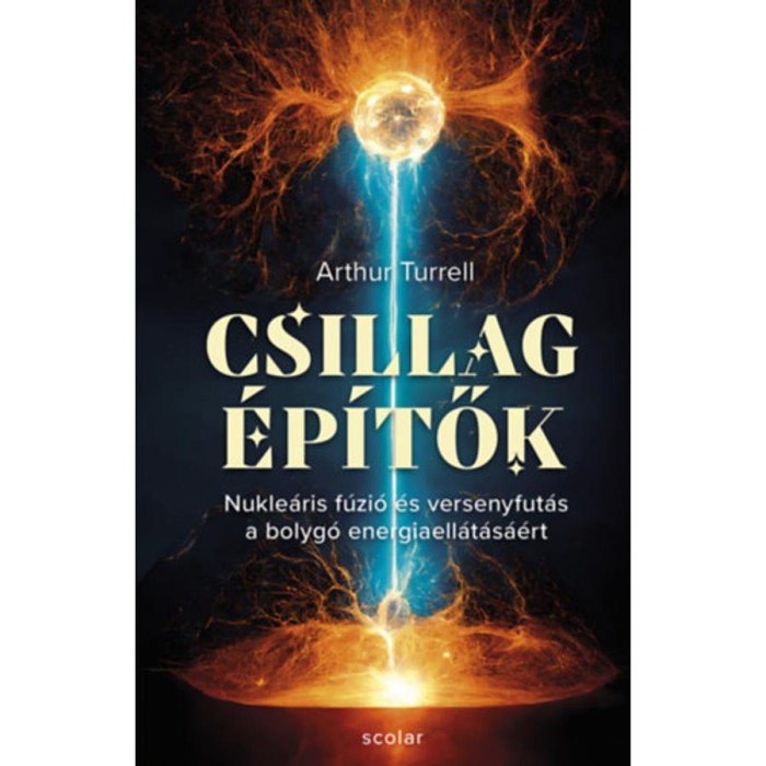 Csillag&eacute;p&iacute;tők - Nukle&aacute;ris f&uacute;zi&oacute; &eacute;s a versenyfut&aacute;s a bolyg&oacute; energiaell&aacute;t&aacute;s&aacute;&eacute;rt - Arthur Turrell