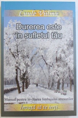 DUREREA ESTE IN SUFLETUL TAU - MANUAL PENTRU INVATAREA LIMBAJULUI STRESURILOR de LUULE VIILMA , 2010 , foto