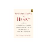 Understanding the Heart: Surprising Insights Into the Evolutionary Origins of Heart Disease--And Why It Matters