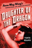 Daughter of the Dragon: Anna May Wong&#039;s Rendezvous with American History