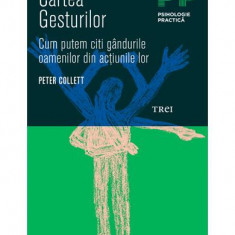 Cartea gesturilor. Cum putem citi gÃ¢ndurile oamenilor din acÅ£iunile lor - Paperback - Peter Collett - Trei