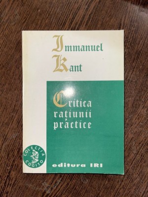 Immanuel Kant - Critica ratiunii practice (editura Iri) foto