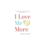 I Love Me More: How To Find Happiness And Success Through Self-Love