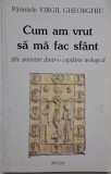 Cum am vrut sa ma fac sfant. Alte amintiri dintr-o copilarie teologica &ndash; Virgil Gheorghiu