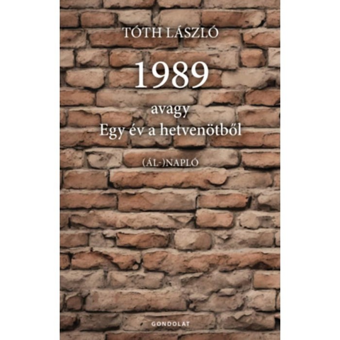 1989, avagy egy &eacute;v a hetven&ouml;tből - &aacute;l-napl&oacute; - T&oacute;th L&aacute;szl&oacute;